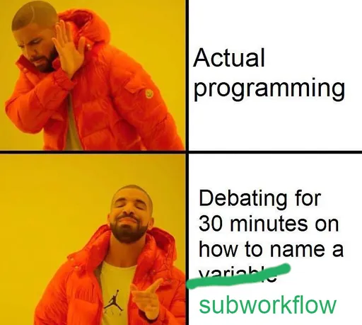Drake meme, with top image showing Drake with his hand in his face in a 'don't bother me gesture' next to the text 'Actual programming', then the bottom image of him pointing like 'now that's more like it' with 'Debating for 30 minutes on how to name a subworkflow' text next to it.